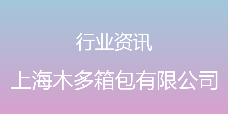 行业资讯 - 上海木多箱包有限公司