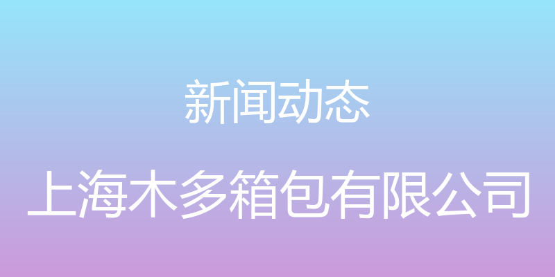 新闻动态 - 上海木多箱包有限公司